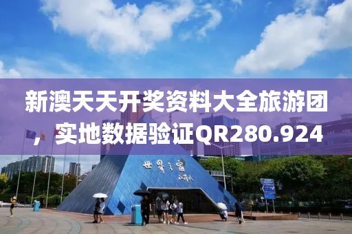 新澳天天开奖资料大全旅游团，实地数据验证QR280.924