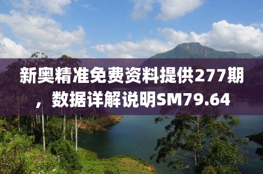 新奥精准免费资料提供277期，数据详解说明SM79.64