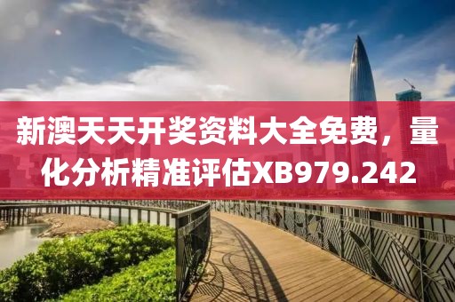 新澳天天开奖资料大全免费，量化分析精准评估XB979.242