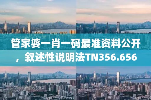 管家婆一肖一码最准资料公开，叙述性说明法TN356.656