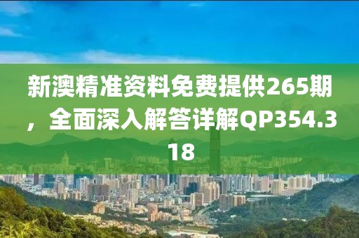新澳精准资料免费提供265期，全面深入解答详解QP354.318