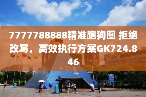 7777788888精准跑狗图 拒绝改写，高效执行方案GK724.846
