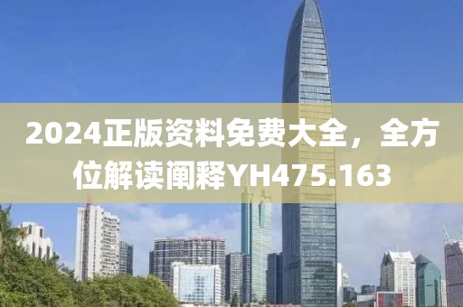 2024正版资料免费大全，全方位解读阐释YH475.163