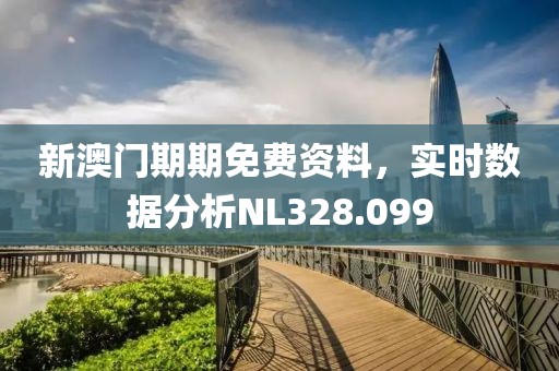 新澳门期期免费资料，实时数据分析NL328.099
