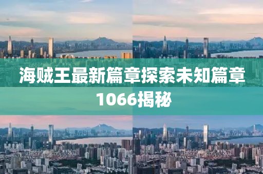 海贼王最新篇章探索未知篇章 1066揭秘
