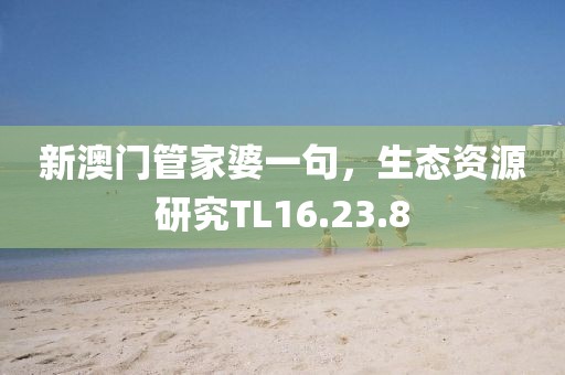 新澳门管家婆一句，生态资源研究TL16.23.8