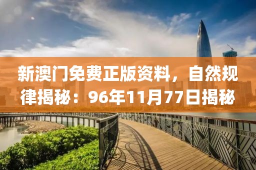 新澳门免费正版资料，自然规律揭秘：96年11月77日揭秘