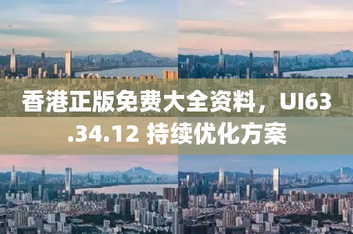 香港正版免费大全资料，UI63.34.12 持续优化方案