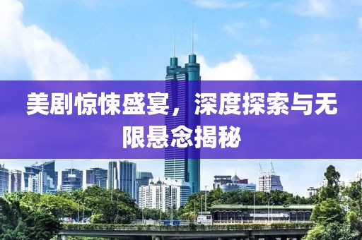 美剧惊悚盛宴，深度探索与无限悬念揭秘